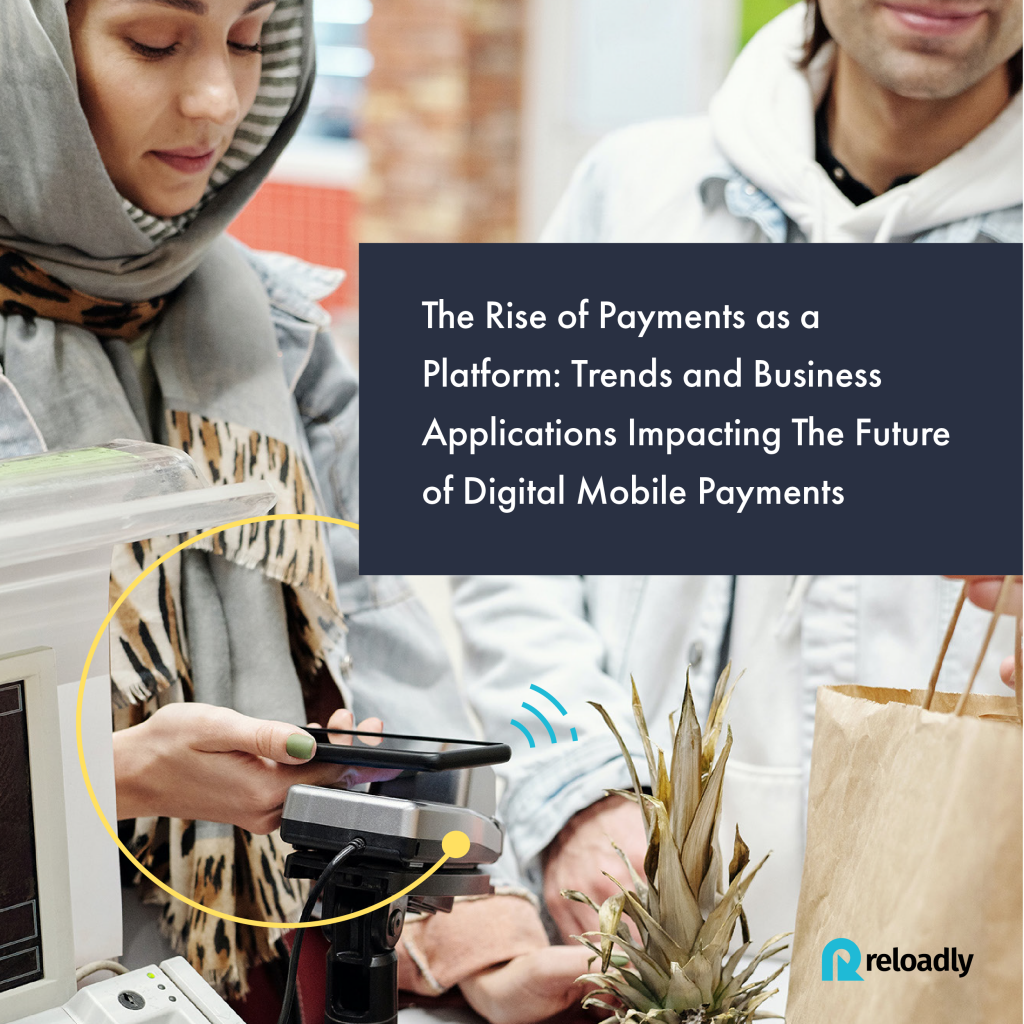 The Rise of Payments as a Platform: Trends and Business Applications Impacting The Future of Digital Mobile Payments Reloadly white paper